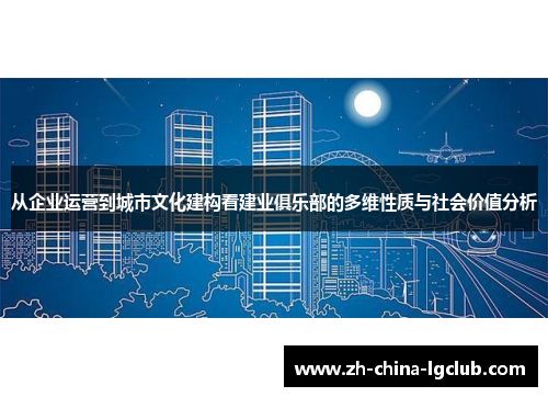 从企业运营到城市文化建构看建业俱乐部的多维性质与社会价值分析