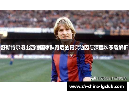 舒斯特尔退出西德国家队背后的真实动因与深层次矛盾解析