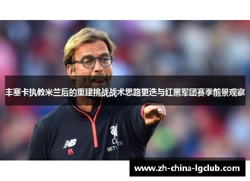 丰塞卡执教米兰后的重建挑战战术思路更迭与红黑军团赛季前景观察