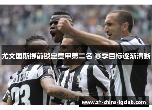 尤文图斯提前锁定意甲第二名 赛季目标逐渐清晰