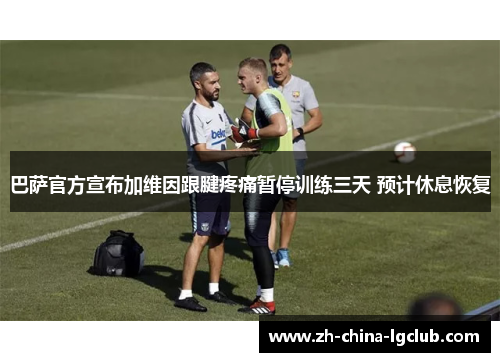 巴萨官方宣布加维因跟腱疼痛暂停训练三天 预计休息恢复