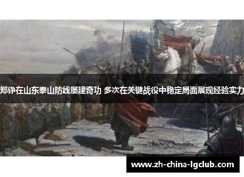 郑铮在山东泰山防线屡建奇功 多次在关键战役中稳定局面展现经验实力